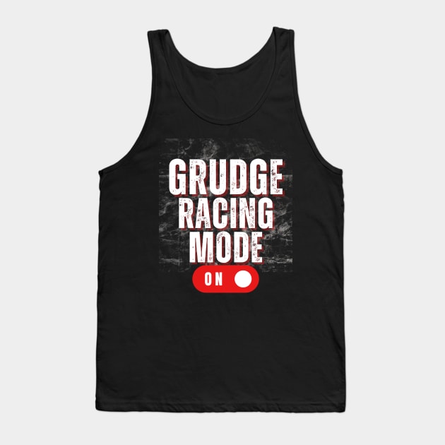 Grudge Racing Mode On Drag Racing Street Racer Tank Top by Carantined Chao$